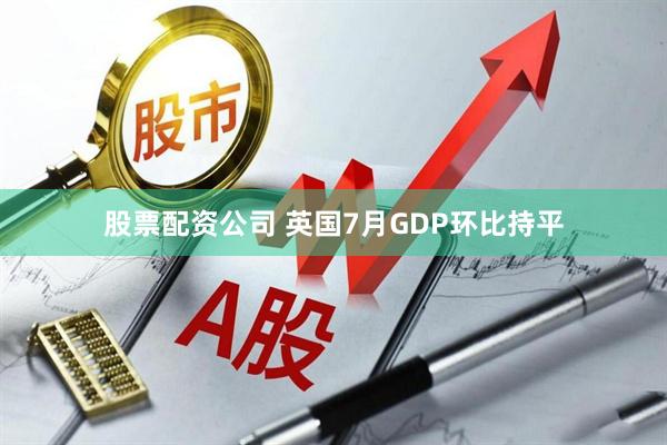 股票配资公司 英国7月GDP环比持平